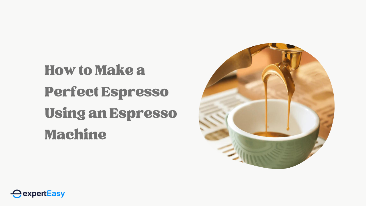 How to Make a Perfect Espresso Using an Espresso Machine